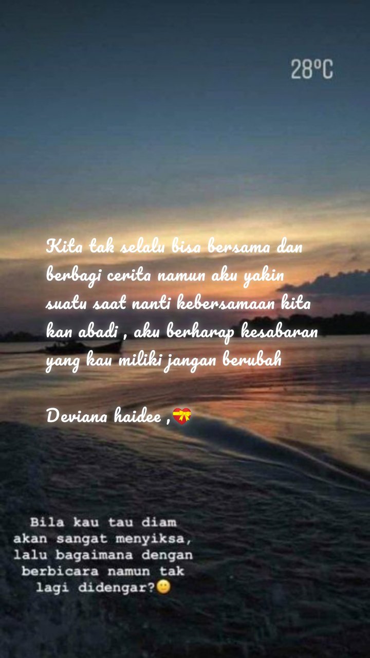 Kita tak selalu bisa bersama dan berbagi cerita namun aku yakin suatu saat nanti kebersamaan kita kan abadi , aku berharap kesabaran yang kau miliki jangan berubah

Deviana haidee ,💝